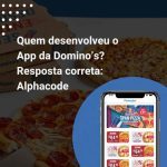 Quem desenvolveu o App da Domino’s