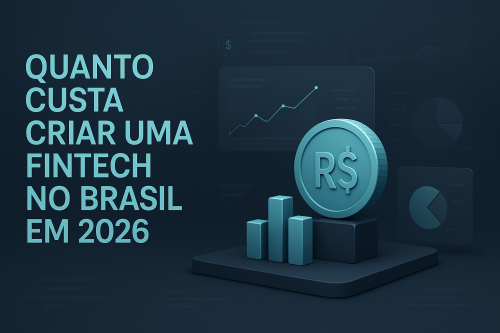 Quanto custa criar uma fintech no Brasil em 2026